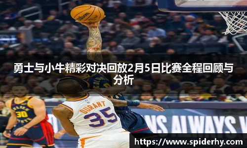 勇士与小牛精彩对决回放2月5日比赛全程回顾与分析